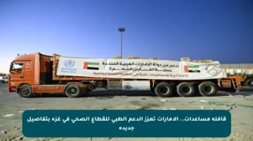 قافلة مساعدات.. الإمارات تعزز الدعم الطبي للقطاع الصحي في غزة بتفاصيل جديدة